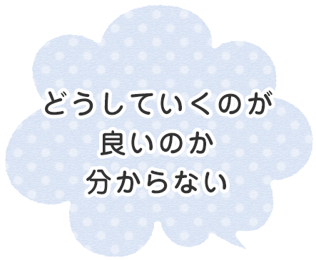 どうしていくのが良いのか分からない