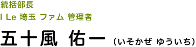 統括部長 I Le 埼玉 ファム　管理者　五十風
